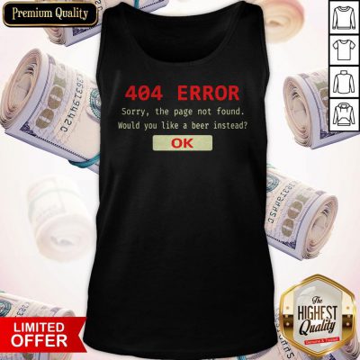 Funny 404 Error Sorry The Page Not Found Would You Like A Beer Instead Ok Tank Top