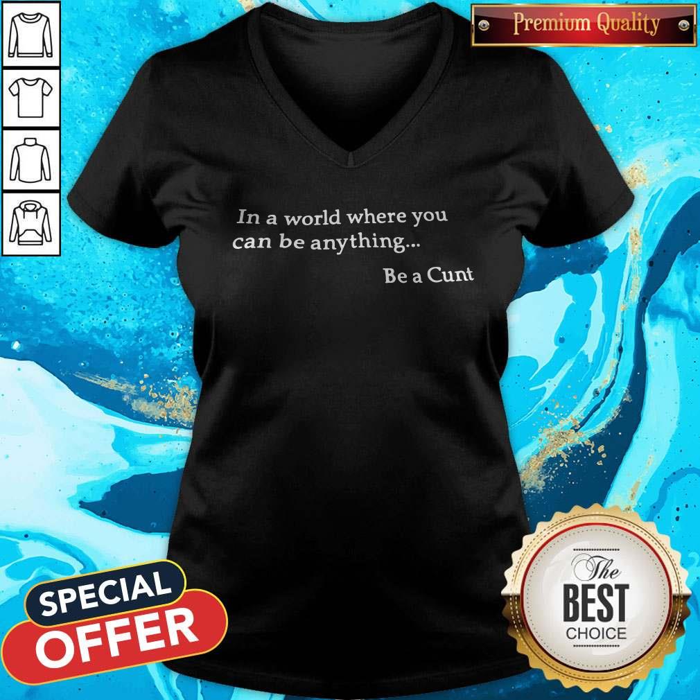 Funny In A World Where You Can Be Anything Be A Cunt V-neck Funny In A World Where You Can Be Anything Be A Cunt V-neck