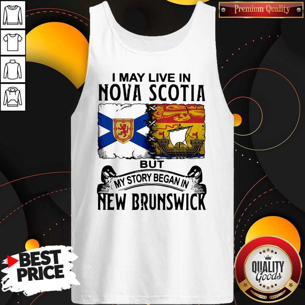 Good I May Live In Nova Scotia But My Story Began In New Brunswick Shirt - Image 5
