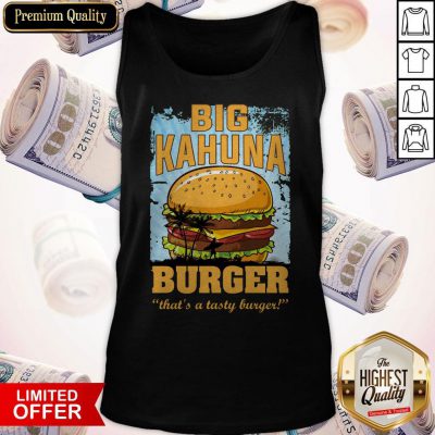 Nice Big Kahuna Burger That’s A Tasty Burger Tank Top