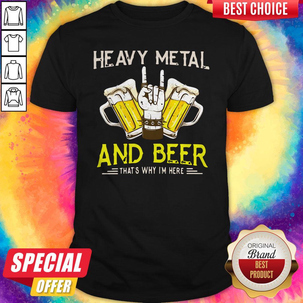 Original Heavy Metal And Beer That's Why I'm Here Shirt