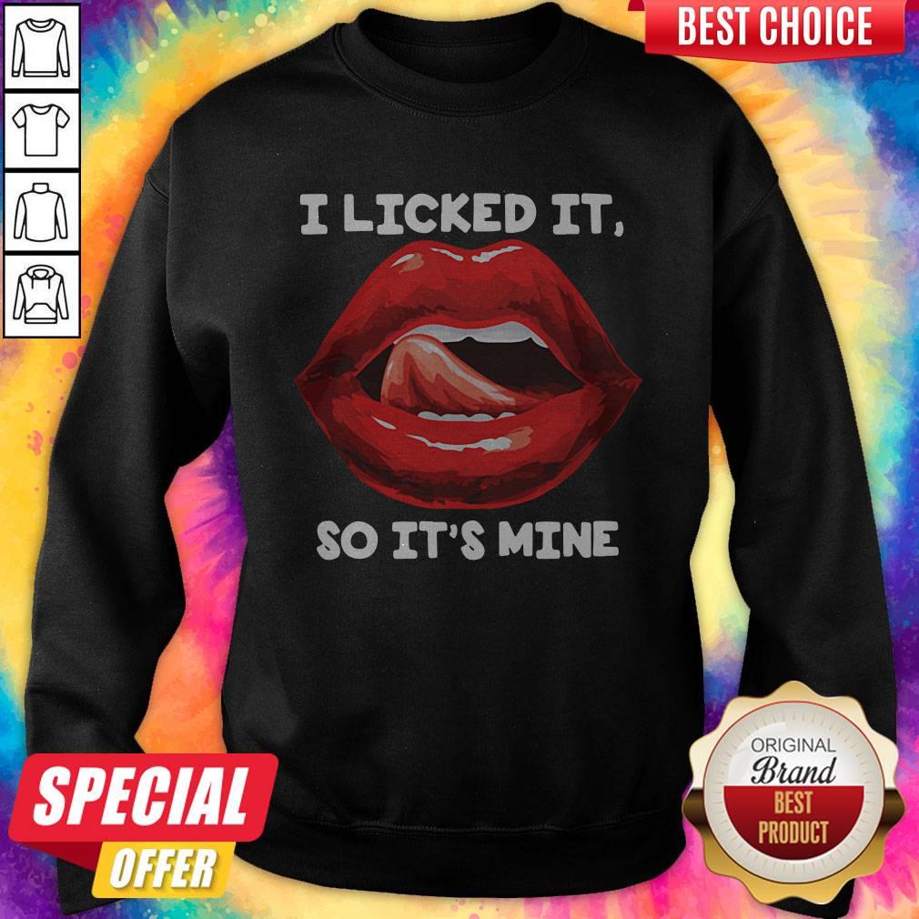 Original Lip I Licked It So It’s Mine Sweatshirt Original Lip I Licked It So It’s Mine Sweatshirt