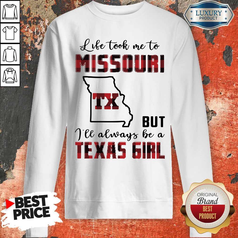 Perfect Life Took Me To Missouri But I Will Always Be A Texas Girl Sweatshirt Perfect Life Took Me To Missouri But I Will Always Be A Texas Girl Sweatshirt