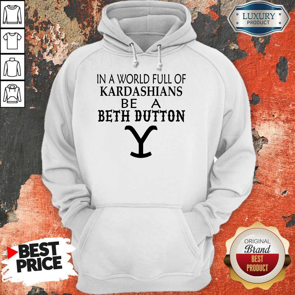Premium In A World Full Of Kardashians Be A Beth Dutton Shirt - Image 2