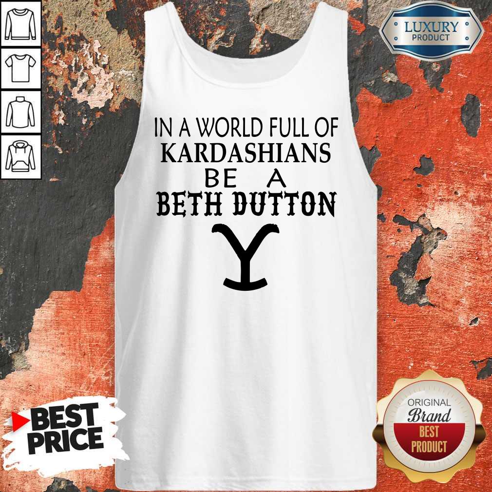 Premium In A World Full Of Kardashians Be A Beth Dutton Shirt - Image 4