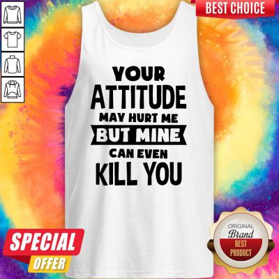 Premium My Attitude Can Even Kill You Tank Top