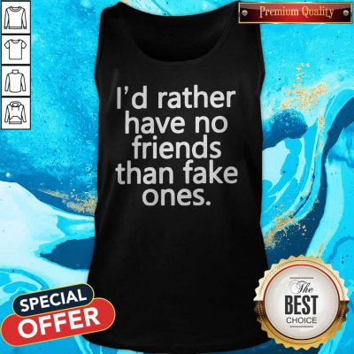 Top I’d Rather Have No Friends Than Fake One's Tank Top