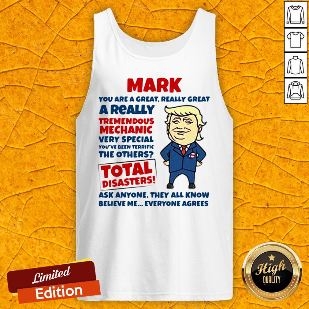 Mark You Are Great Really Great A Really Tremendous Mechanic Very Special Total Disasters Trump Shirt - Image 5