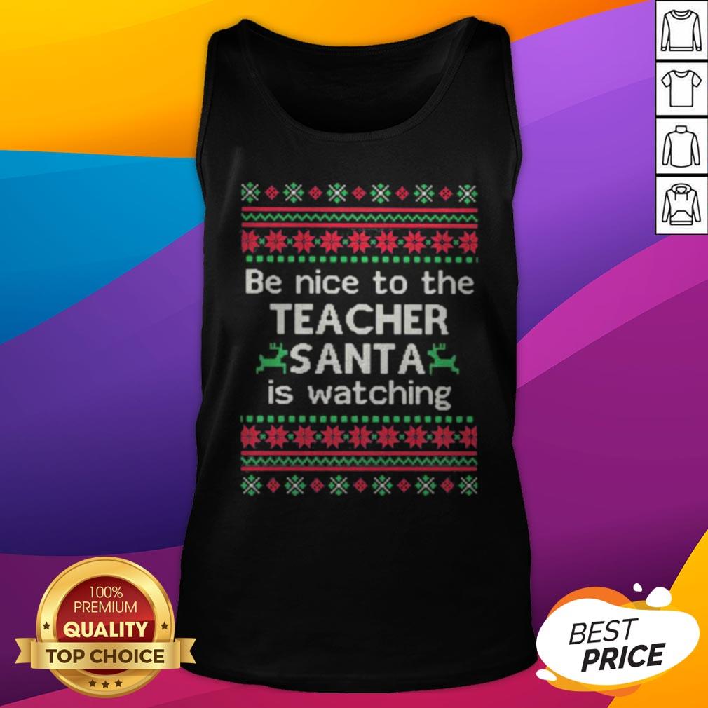 Be Nice To The Teacher Santa Is Watching Ugly Christmas Shirt - Image 5