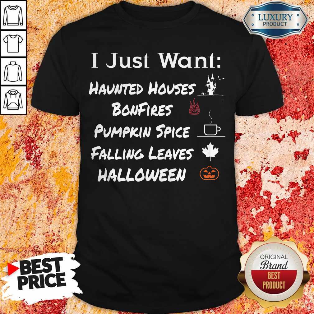 I Just Want Haunted Houses Bonfires Pumpkin Spice Falling Leaves Halloween Shirt