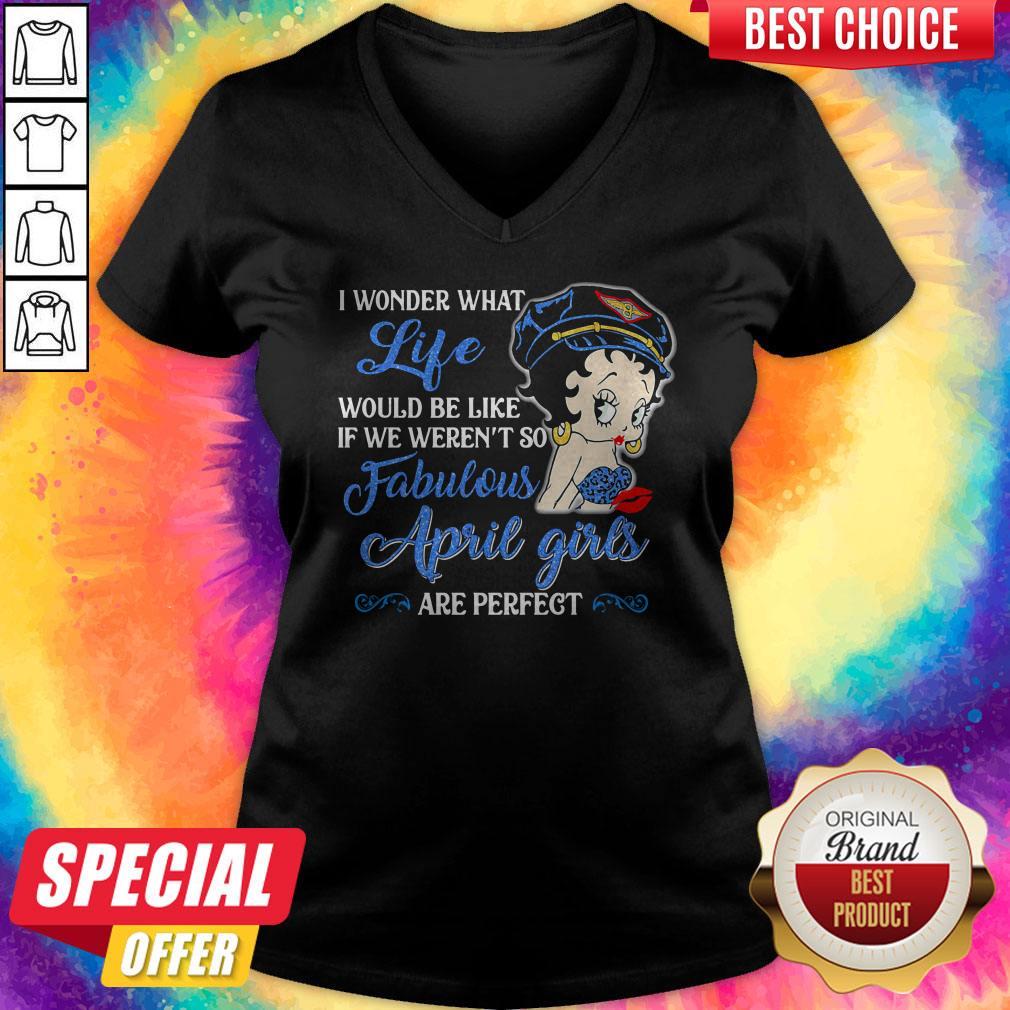 I Wonder What Life Would Be Like If We Weren't So Fabulous April Girls Are Perfect Lady Shirt - Image 3