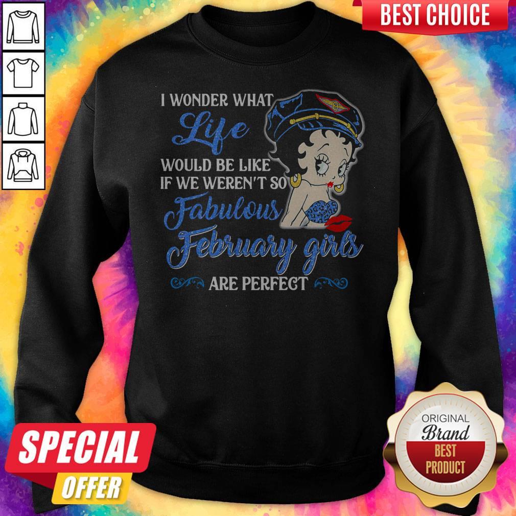 I Wonder What Life Would Be Like If We Weren't So Fabulous February Girls Are Perfect Lady Shirt - Image 5