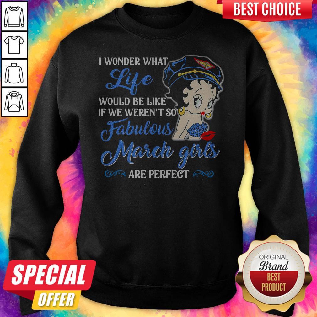 I Wonder What Life Would Be Like If We Weren't So Fabulous March Girls Are Perfect Lady Shirt - Image 2