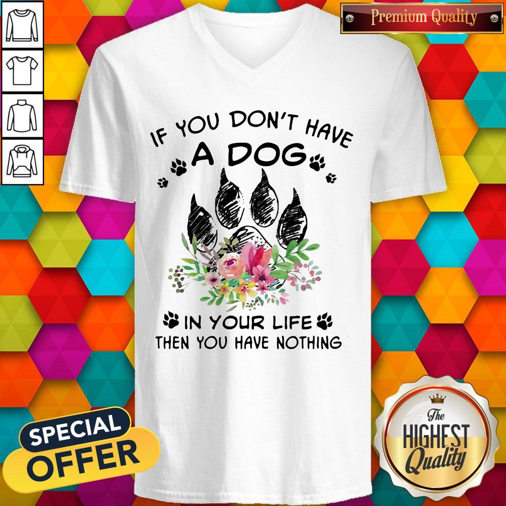 If You Don't Have A Dog In Your Life Then You Have Nothing Foot Flower Shirt - Image 4