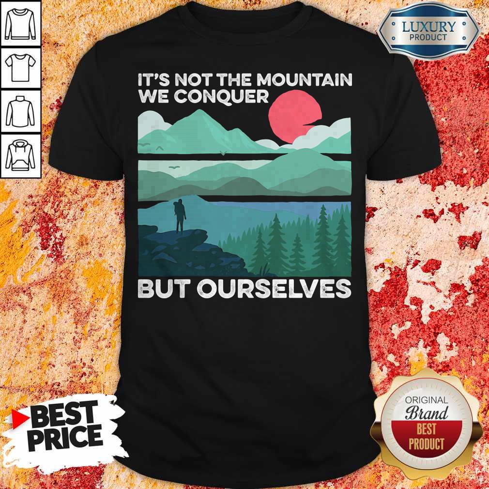 It's Not The Mountain We Conquer But Ourselves Sunset Shirt