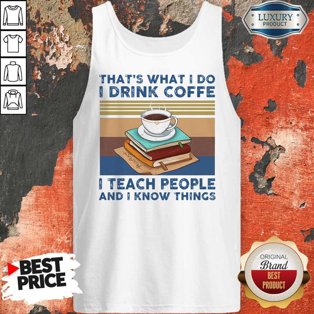 Original That’s What I Do I Drink Coffee I Teach People And I Know Things Vintage Shirt - Image 5