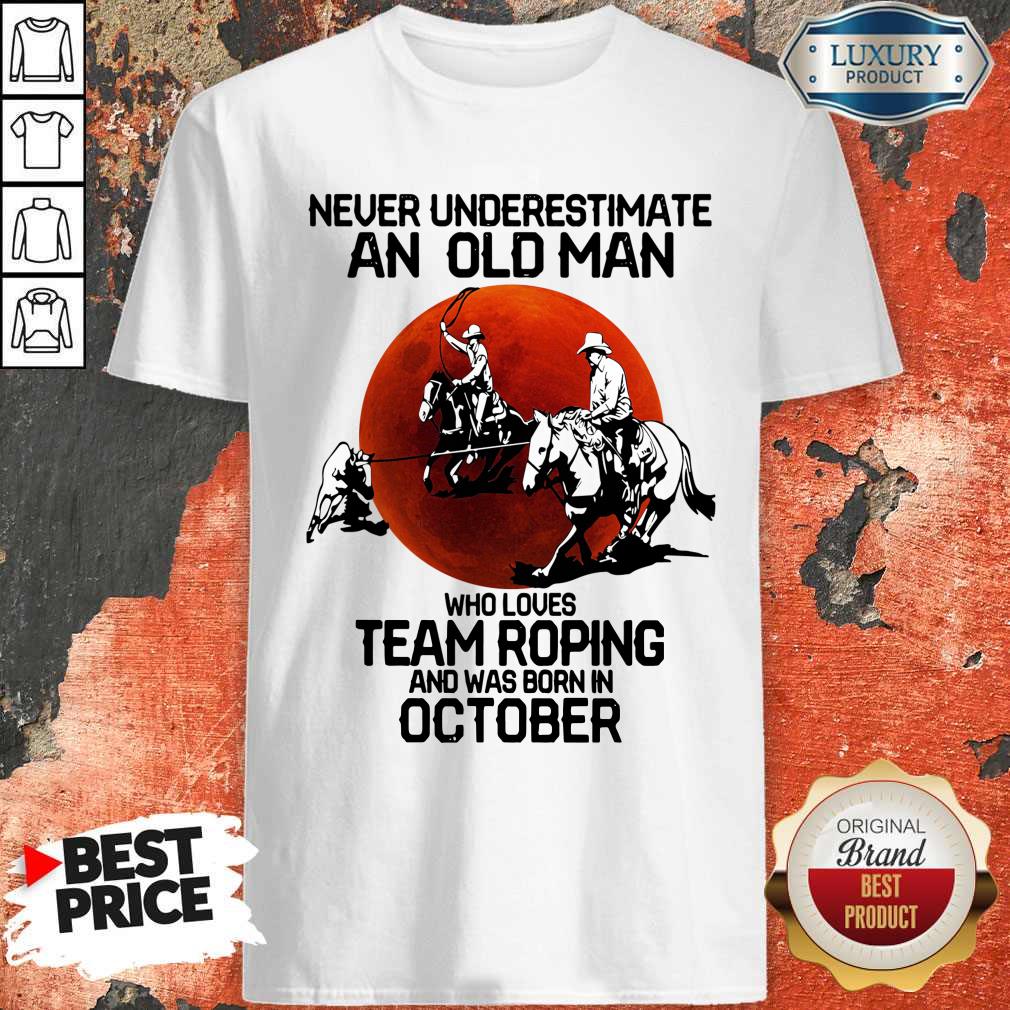 Perfect Never Underestimate An Old Woman Who Loves Team Roping And Was Born In October Shirt