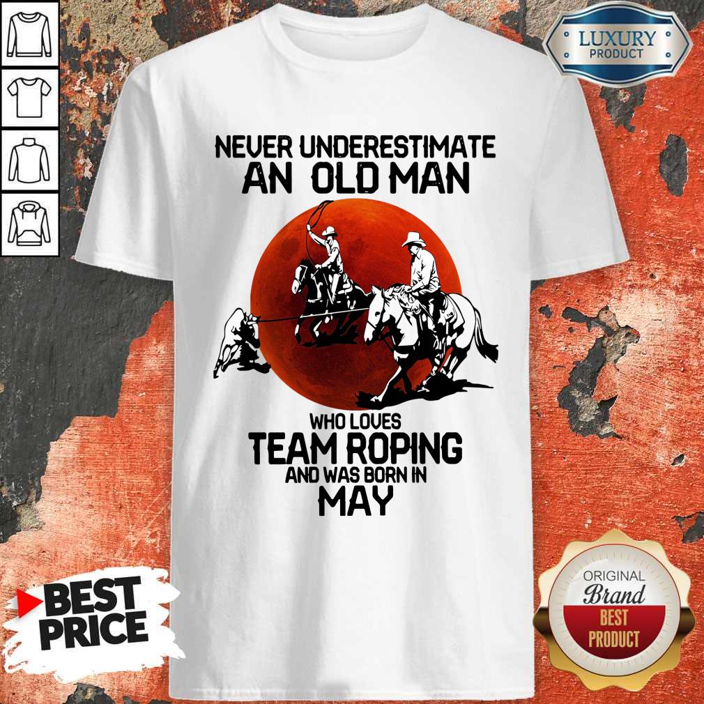 Premium Never Underestimate An Old Woman Who Loves Team Roping And Was Born In May Shirt