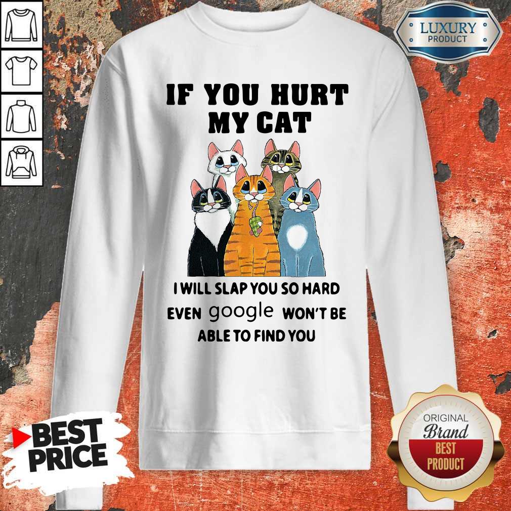 Pretty If You Hurt My Cat I Will Slap You So Hard Even Google Won’t Be Able To Find You Shirt - Image 5