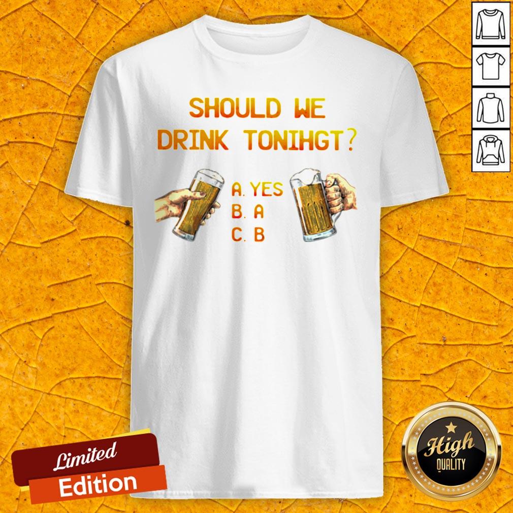 Pretty Should We Drink Tonight Hand Beer Shirt