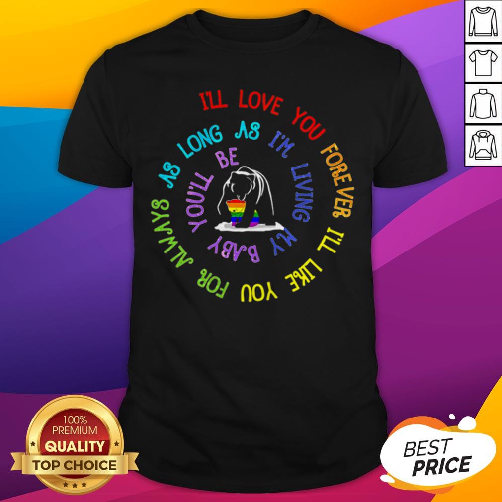 Bear LGBT I’ll Love You Forever I’ll Like You For Always As Long As I’m Living My Baby You’ll Be Shirt
