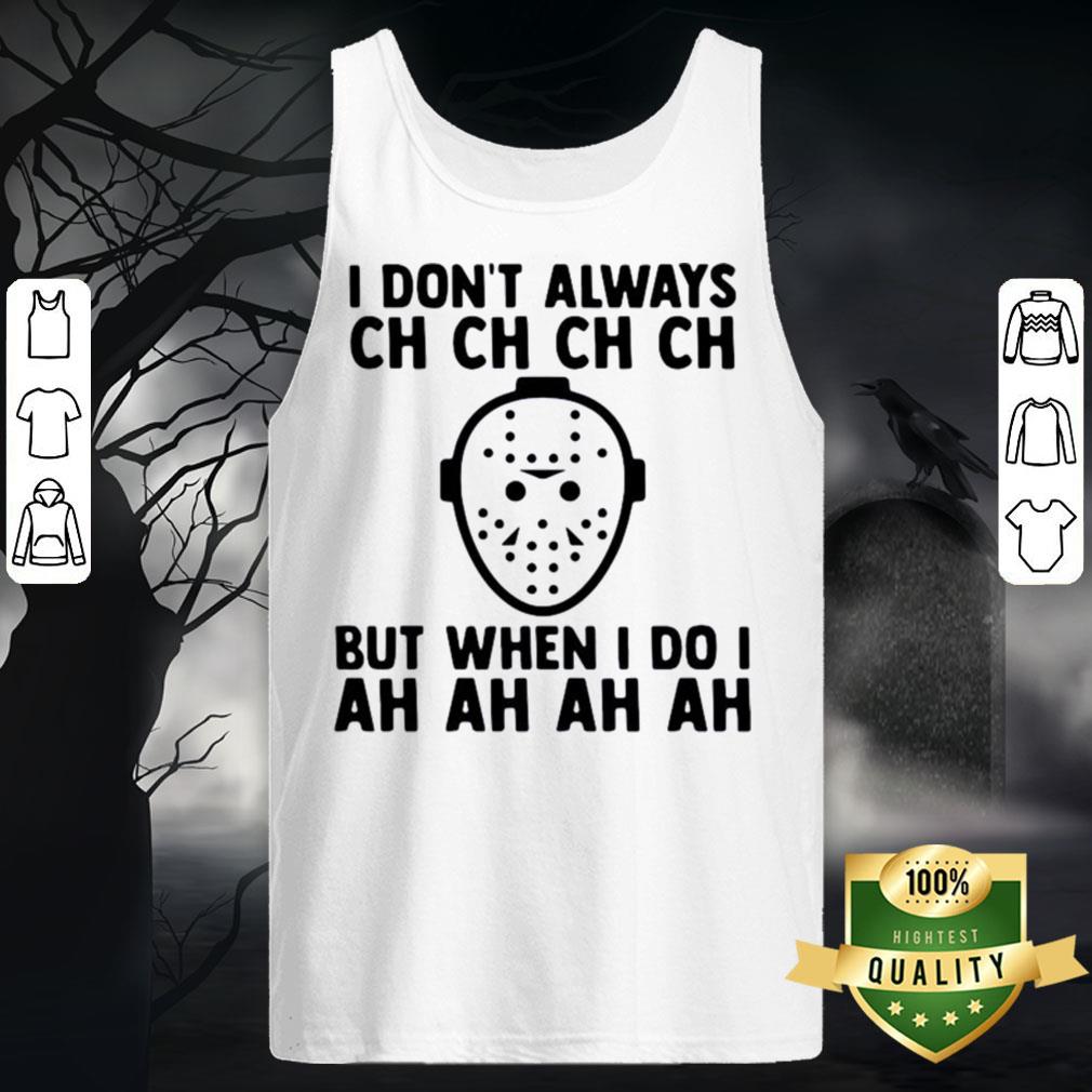 I Don't Always Ch Ch Ch But When I Do I Ah Ah Ah Halloween Shirt - Image 5