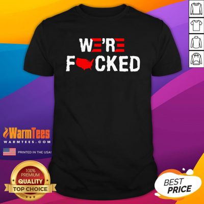 Attractive Joe Biden Were Fucked Shirt - Design By Warmtees.com