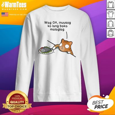 Happy Wag Oa Inuusog Ko Lang Baka Malaglag Cat Sweatshirt - Design By Warmtees.com