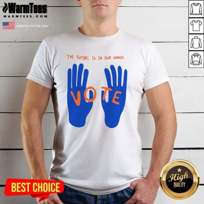 Hot The Future Is In Our Hands Vote Shirt - Design By Warmtees.com