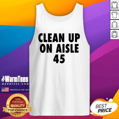 Official Clean Up On Aisle 45 Trump Slogan Quote Tank Top - Design By Warmtees.com