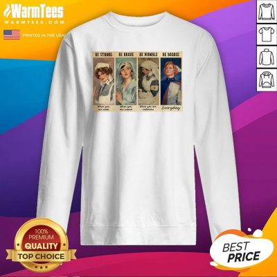 Perfect Nurses Be Strong Be Brave Be Humble Be Badass Sweatshirt - Design By Warmtees.com