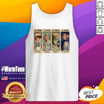 Perfect Nurses Be Strong Be Brave Be Humble Be Badass Tank Top - Design By Warmtees.com