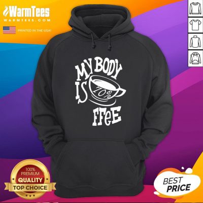 Premium My Body Is Coffee Hoodie - Design By Warmtees.com