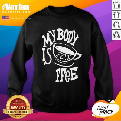 Premium My Body Is Coffee Sweatshirt - Design By Warmtees.com