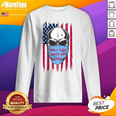 Wonderful Skull Joe Biden Will You Shut Up Man American Flag Sweatshirt - Design By Warmtees.com