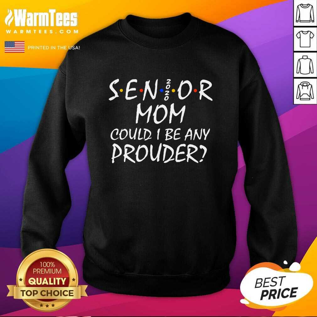 Senior Mom 2020 Could I Be Any Prouder SweatShirt - Design By Warmtees.com Senior Mom 2020 Could I Be Any Prouder SweatShirt - Design By Warmtees.com