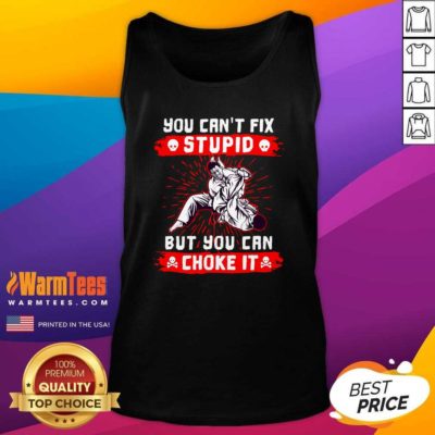 You Can’t Fix Stupid But You Can Choke It Tank Top - Design By Warmtees.com