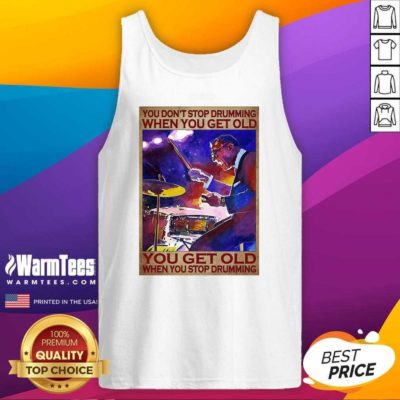 You Don’t Stop Drumming When You Get Old You Get Old When You Stop Drumming Tank Top - Design By Warmtees.com