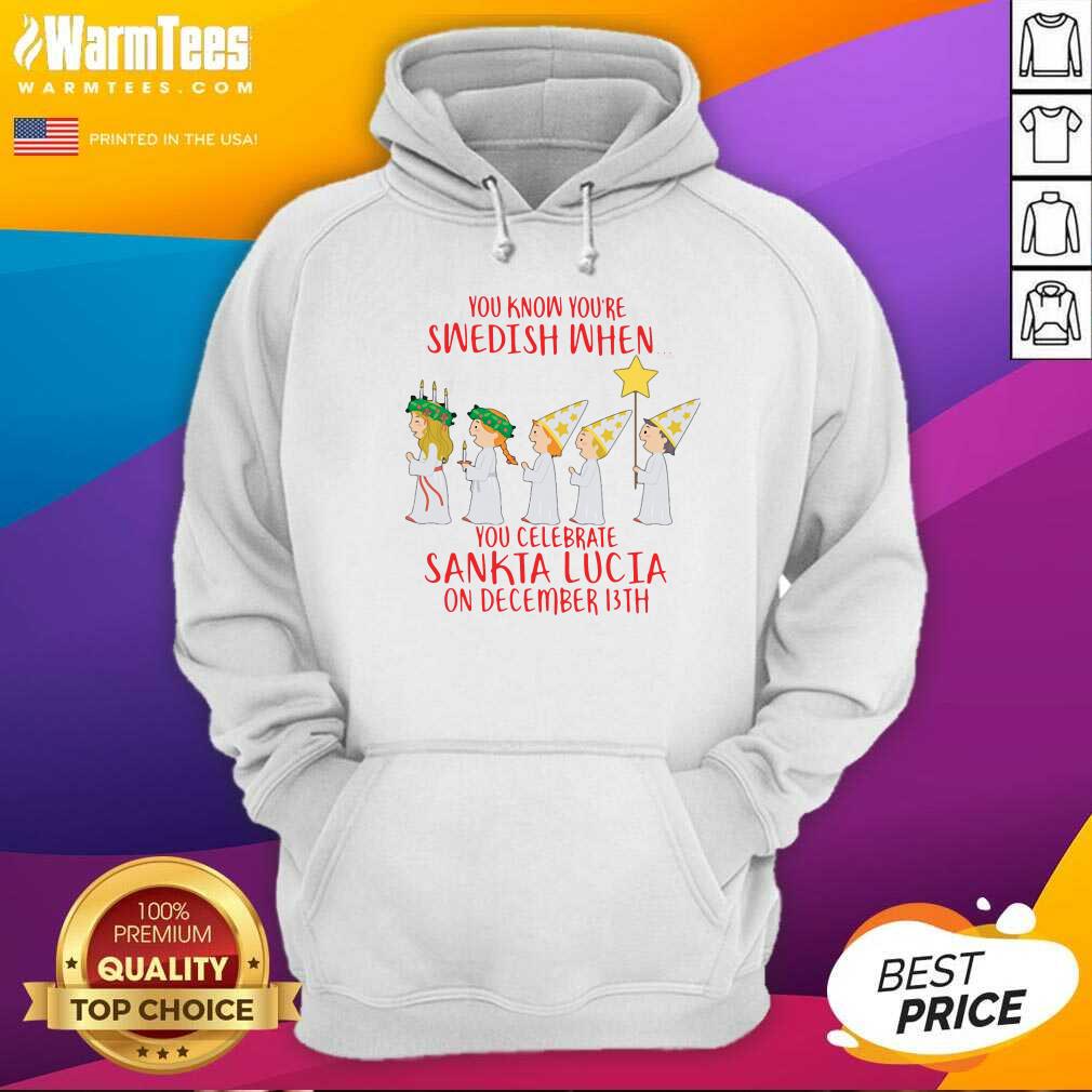 You Know You’re Swedish When You Celebrate Sankta Lucia On December 13th Hoodie - Design By Warmtees.com You Know You’re Swedish When You Celebrate Sankta Lucia On December 13th Hoodie - Design By Warmtees.com