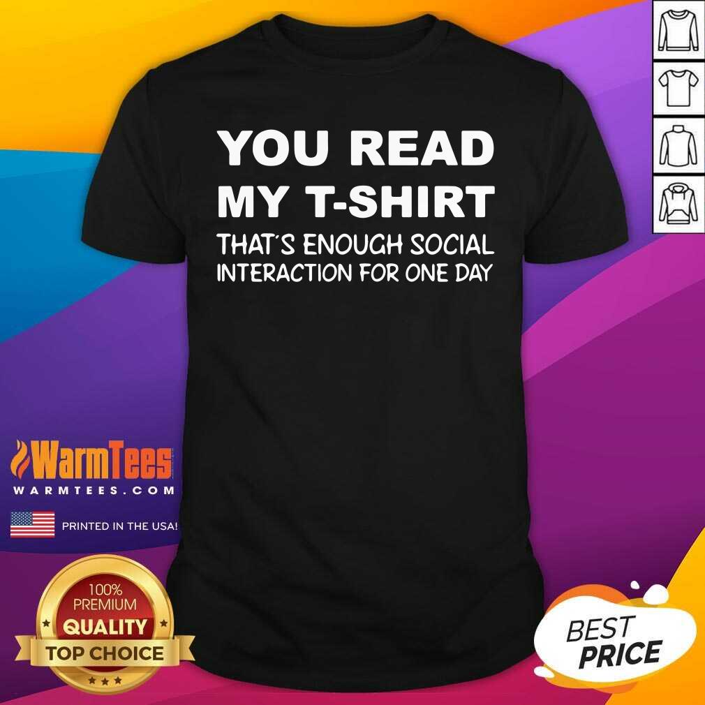 You Read My T-Shirt That’s Enough Social Interaction For One Day Shirt - Design By Warmtees.com