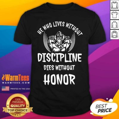 He Who Lives Without Discipline Dies Without Honor Shirt - Design By Warmtees.com