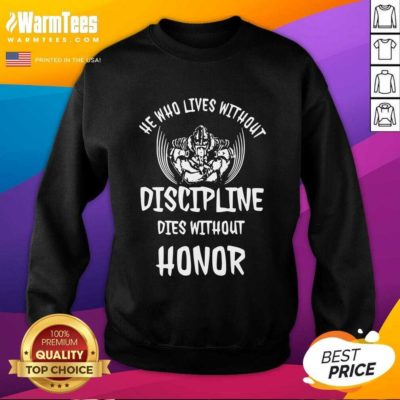 He Who Lives Without Discipline Dies Without Honor SweatShirt - Design By Warmtees.com