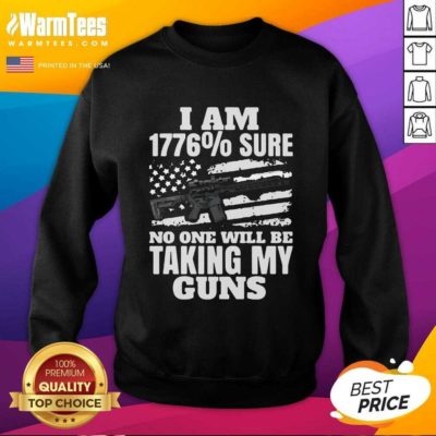Funny I Am 1776 % Sure No One Will Be Taking My Guns SweatShirt - Design By Warmtees.com