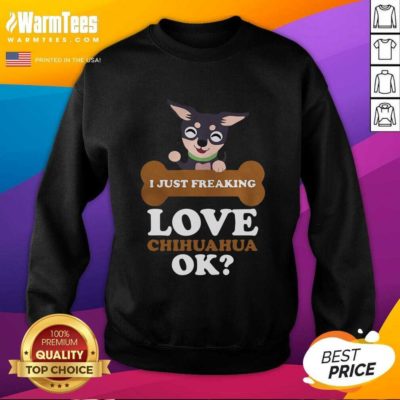 I Just Freaking Love Chihuahua Ok Dog SweatShirt - Design By Warmtees.com
