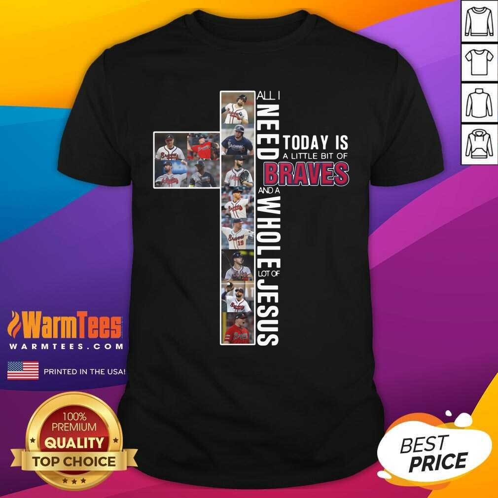 All I Need Today Is A Little Bit Of Atlanta Braves And A Whole Lot Of Jesus Shirt - Design By Warmtees.com