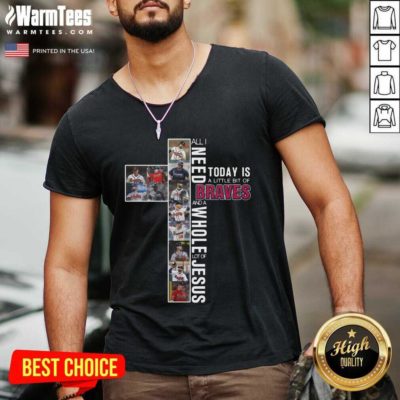 All I Need Today Is A Little Bit Of Atlanta Braves And A Whole Lot Of Jesus V-neck - Design By Warmtees.com