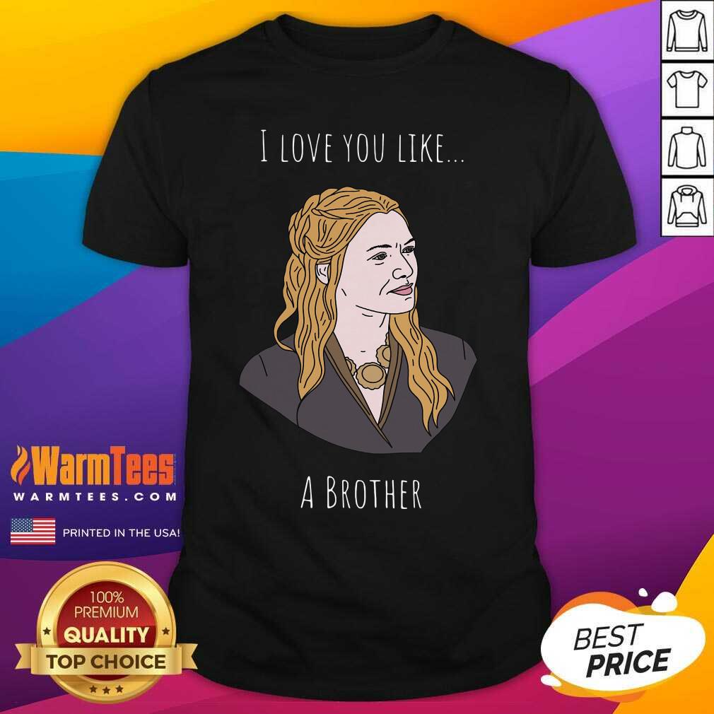 I Love You Like A Brother Shirt - Design By Warmtees.com