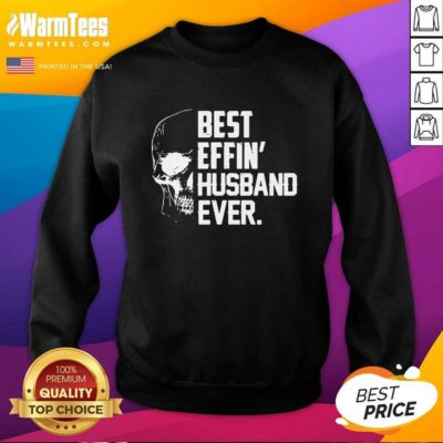 Skull Best Effin’ Husband Ever SweatShirt - Design By Warmtees.com