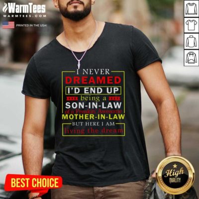 \I Never Dreamed I’d End Up Being A Son In Law Mother In Law Living The Dream V-neck - Design By Warmtees.com
