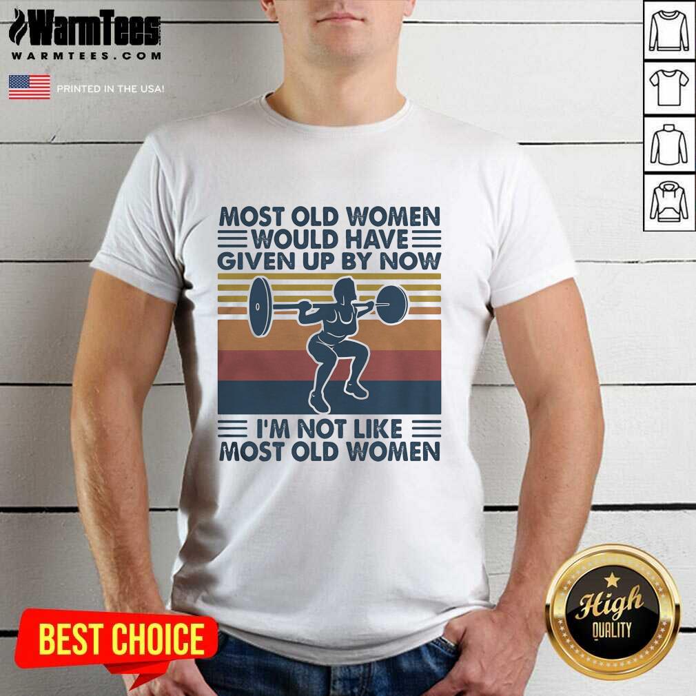 Most Old Women Would Have Given Up By Now I’m Not Like Most Old Women Vintage Shirt - Design By Warmtees.com